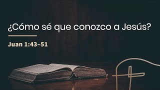 ¿Cómo sé que conozco a Jesús?・Juan 1.43–51 [Rubén Videira]