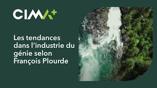 Les tendances dans l’industrie du génie selon François Plourde, Mars 2019 | CIMA+