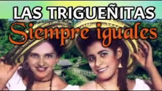 LAS TRIGUEÑITAS - SIEMPRE IGUALES