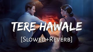 TERE HAWAALE - lo-fi (slowed+reverb) | arijit singh , shilpa Rao ||