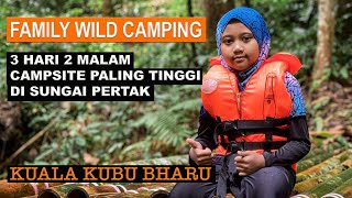 FAMILY WILD CAMPING DEKAT CAMPSITE PALING TINGGI DI SUNGAI PERTAK | KUALA KUBU BHARU