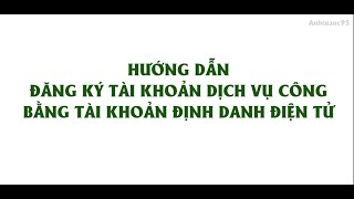 Hướng dẫn đăng ký Dịch vụ công Quốc gia bằng tài khoản định danh điện tử | VNeID