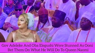 Gov Adeleke And Oba Elegushi Were Stunned As Ooni  Bet Them On What He Will Do To Queen Naomi