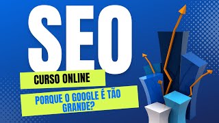 Curso de Seo Online | Aula 02, Porque o google e tão grande