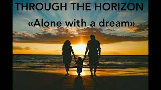 THROUGH THE HORIZON   "Alone with a dream"