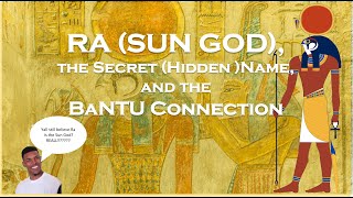 RA (Sun God), the Secret Name of Ra (Hidden Name of Ra), and the BaNTU Connection