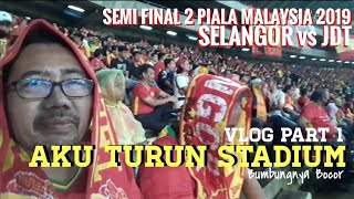 VLOG AKU TURUN STADIUM Part 1 SF2 PIALA MALAYSIA 2019 SELANGOR VS JDT