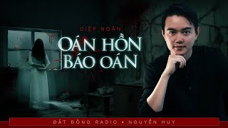 Nghe truyện ma : OAN HỒN BÁO OÁN - Chuyện ma Nguyễn Huy diễn đọc