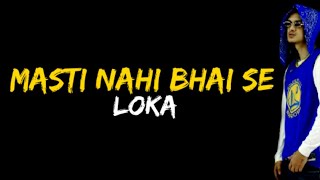 Loka - Masti Nahi Bhai Se (lyrics).