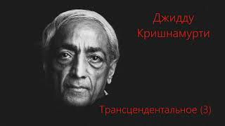 Джидду Кришнамурти  Трансцендентальное (3)