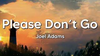 Joel Adams - Please Don't Go (Lyrics)