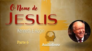 O Nome de Jesus | Kenneth E Hagin | Parte 6 (Capítulos 22–23)