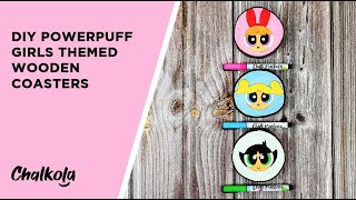 How To Make DIY Powerpuff Girls Themed Wooden Coasters