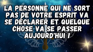 La personne qui ne sort pas de votre esprit va se déclarer et quelque chose va se passer AUJOURD'HUI