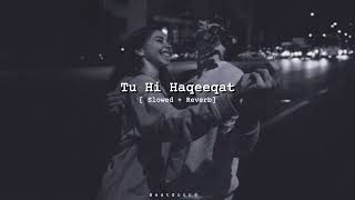 Tu Hi Haqeeqat [ Slowed + Reverb ]