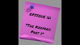 Episode 162: The Keepers Part 1