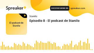 Episodio 8 - El podcast de Stanilo (hecho con Spreaker)