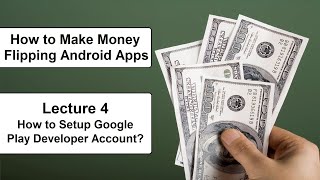 How to Make Money Flipping Android Apps – Lec 4 How to Setup Google Play Developer Account