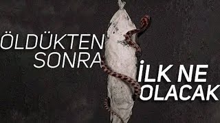 ÖLDÜKTEN SONRA İLK NE OLACAK / KABİR HAYATI