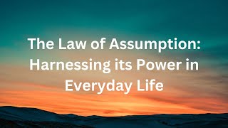 The Law of Assumption: Harnessing its Power in Everyday Life