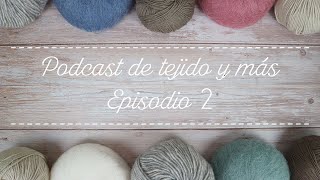 Podcast de tejido y más: episodio 2