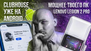 Сlubhouse уже на android | lenovo legion 2 pro 2 Мощнее твоего компа.