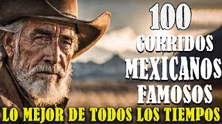 Las 100 Corridos Mexicanos Famosos Lo Mejor De Todos Los Tiempos