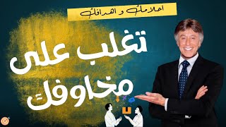 كيف يمكن التغلب على المخاوف لتحقيق أحلامك وأهدافك - ابراهيم الفقي