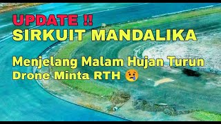 Update Sirkuit Mandalika Menjelang Malam | Hujan Turun Drone Minta RTH