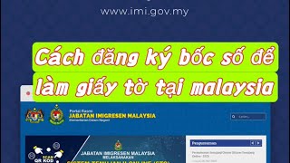 Cách đăng ký bốc số làm giây tờ tại Malaysia trong mùa dịch