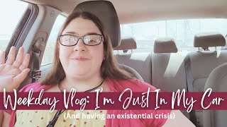 Weekday Vlog: I'm just in my car