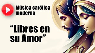 🔴 Música católica moderna: "Libres en su Amor" [playlist de las mejores canciones católicas]