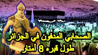 الصحابي المدفون في الجزائر و طول قبره 8 أمتار .