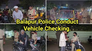 Balapur Police Ne Deer Raat Vehicle Checking Muhim Chalayi.