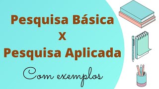 Diferença entre PESQUISA BÁSICA e PESQUISA APLICADA / Com exemplos