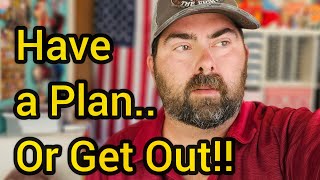 Have a plan.. or get out!!