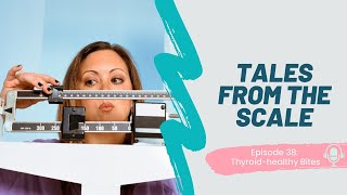 Tales from the Scale: Losing Weight with Hypothyroidism or Hashimoto's｜Thyroid Healthy Bites, Ep. 38