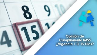 Opinión de Cumplimiento IMSS ¿Vigencia 1 O 15 Días?