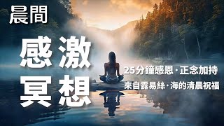 早晚聼|25分鐘感激冥想|感恩一切的祝福|來自路易斯海的祝福|感動你的一天