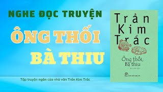 Nghe đọc truyện đêm khuya - Tập truyện ngắn ÔNG THỐI , BÀ THIU - Tác giả: Trần Kim Trắc