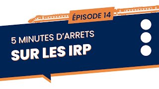 5 minutes d'arrêt sur les IRP [#14]