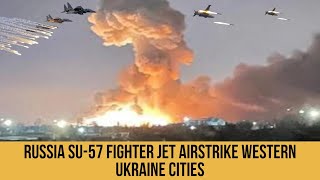 Russia Su 57 Fighter Jet Airstrike western Ukraine cities