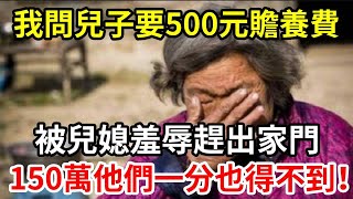 【人世間】我問兒子要500元贍養費，被兒媳羞辱趕出家門，誰想到我意外獲得150萬，他們後悔到痛哭！