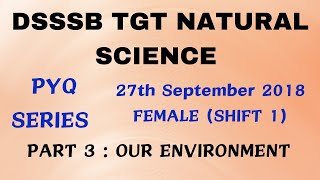 DSSSB TGT NATURAL SCIENCE | PYQ SERIES | 27th SEPTEMBER 2018 FEMALE (SHIFT 1) | PART 3 : ENVIRONMENT