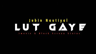 LUT GAYE - JUBIN NAUTIYAL ||  Imovie & Black Screen Status || Statusking