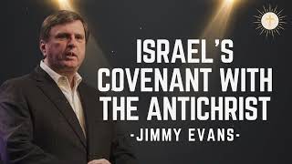 Israel's Covenant with the Antichrist - Pastor Jimmy Evans