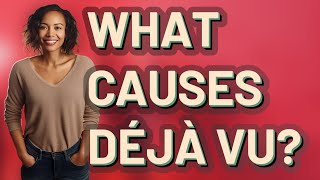 What causes Déjà vu?