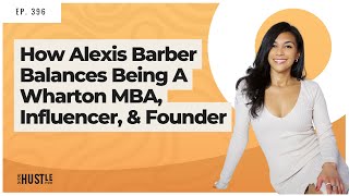 396: How Alexis Barber Balances Being A Wharton MBA, Influencer, and Founder