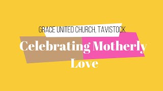 Grace United Church, Tavistock, celebrates "Motherly Love" on May 9th, 2021.