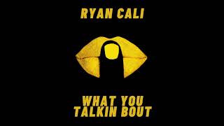 Ryan Cali - What You Talkin Bout (Official Audio)